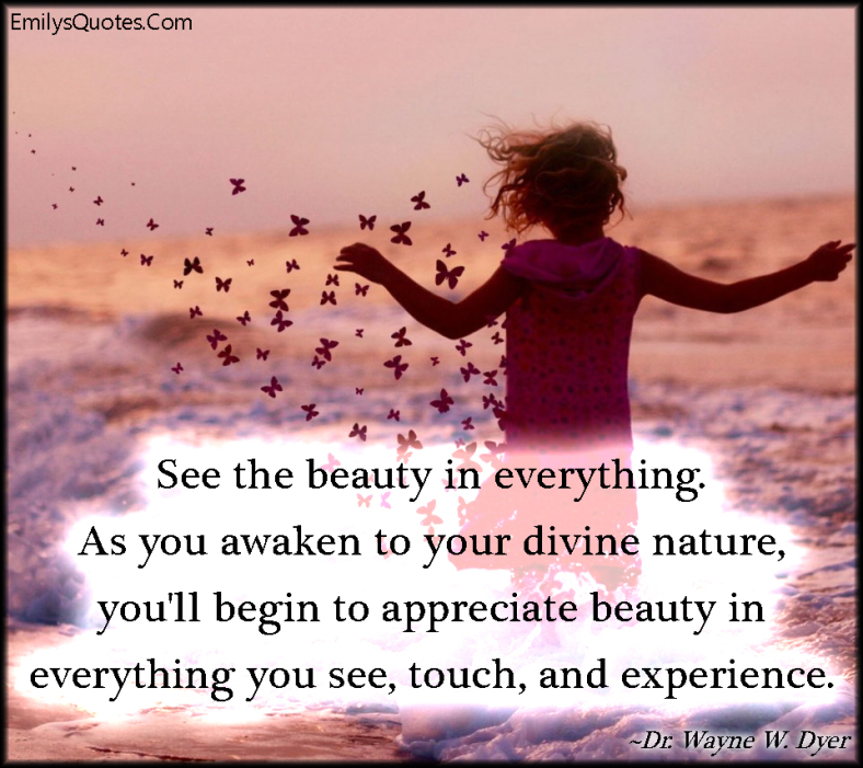 EmilysQuotes.Com - beauty, divine nature, experience, life, appreciate, positive, inspirational, Dr. Wayne W. Dyer